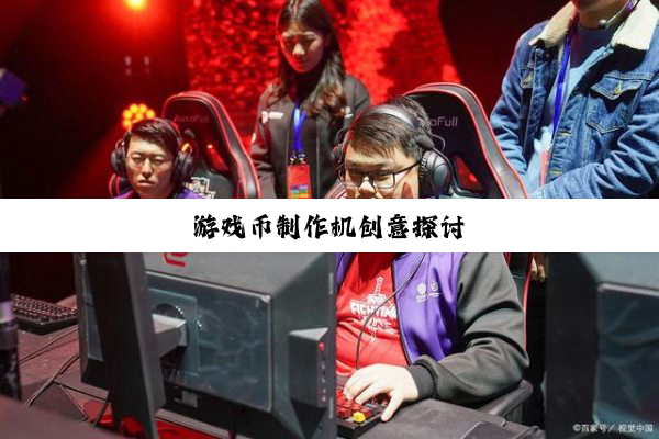 游戏币制作机创意探讨