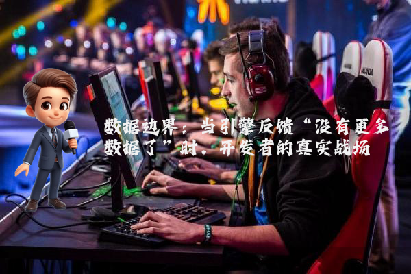 数据边界：当引擎反馈“没有更多数据了”时，开发者的真实战场