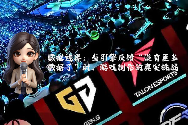 数据边界：当引擎反馈“没有更多数据了”时，游戏制作的真实挑战