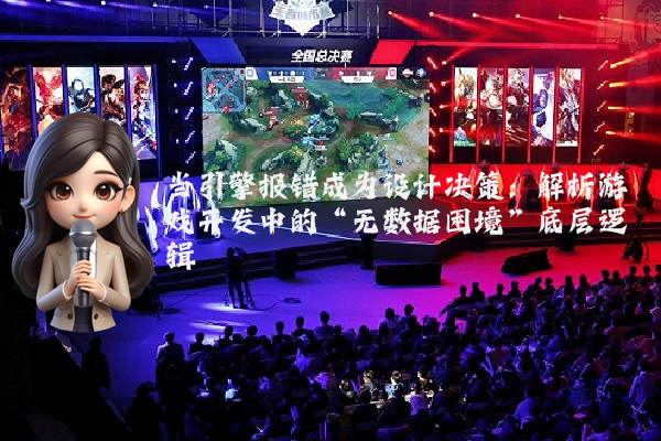 当引擎报错成为设计决策：解析游戏开发中的“无数据困境”底层逻辑